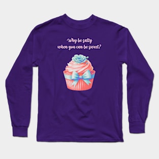 Why be salty when you can be sweet? Long Sleeve T-Shirt